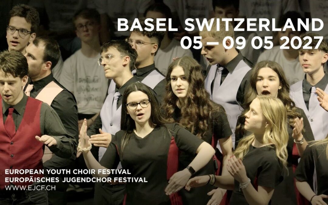 15th EUROPEAN YOUTH CHOIR FESTIVAL BASEL, SWITZERLAND, 4 – 9 MAY 2027